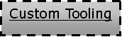 Text Box: Custom Tooling